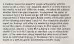 A medical researcher asked 50 people with painful, arthritic knees to rub a cream that contained vitamin E on their knees for two weeks. At the end of the two weeks, she asked the subjects whether their knee pain improved, stayed about the same, or worsened during the treatment period. All 50 subjects reported improvement in their knee pain. Based on this information, which of the following statements is true? a) The researcher shouldn't report her findings until after she conducts a single-blind study to test the vitamin E-containing cream. b) The results of this study prove, beyond a doubt, that rubbing a cream that contains vitamin E on arthritic knees is an excellent way to relieve knee pain. c) The researcher should repeat the same study at least twice to confirm her findings. d) The researcher's results aren't based on a well-designed, double-blind scientific study.