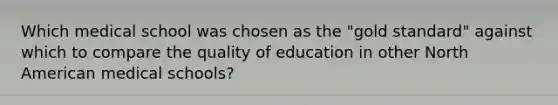 Which medical school was chosen as the "gold standard" against which to compare the quality of education in other North American medical schools?