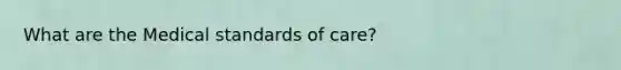 What are the Medical standards of care?