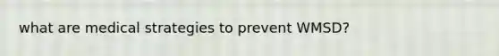 what are medical strategies to prevent WMSD?