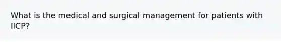 What is the medical and surgical management for patients with IICP?