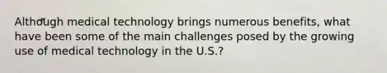 Although medical technology brings numerous benefits, what have been some of the main challenges posed by the growing use of medical technology in the U.S.?