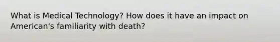 What is Medical Technology? How does it have an impact on American's familiarity with death?