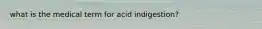 what is the medical term for acid indigestion?