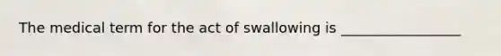 The medical term for the act of swallowing is _________________