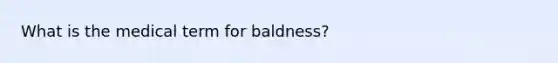 What is the medical term for baldness?