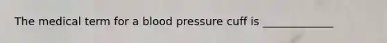 The medical term for a blood pressure cuff is _____________