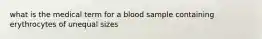 what is the medical term for a blood sample containing erythrocytes of unequal sizes