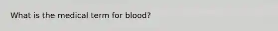 What is the medical term for blood?