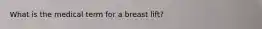 What is the medical term for a breast lift?