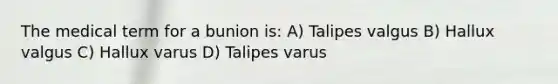 The medical term for a bunion is: A) Talipes valgus B) Hallux valgus C) Hallux varus D) Talipes varus