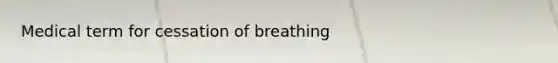 Medical term for cessation of breathing