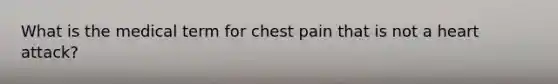 What is the medical term for chest pain that is not a heart attack?