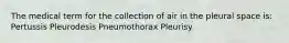 The medical term for the collection of air in the pleural space is: Pertussis Pleurodesis Pneumothorax Pleurisy