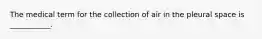 The medical term for the collection of air in the pleural space is ___________.