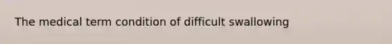 The medical term condition of difficult swallowing