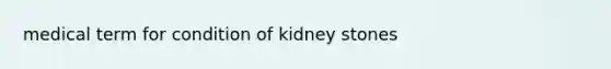 medical term for condition of kidney stones