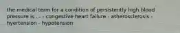 the medical term for a condition of persistently high blood pressure is ... - congestive heart failure - atherosclerosis - hyertension - hypotension