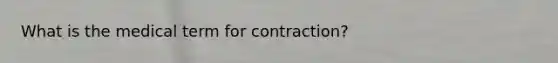 What is the medical term for contraction?