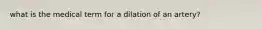 what is the medical term for a dilation of an artery?