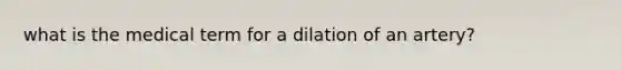 what is the medical term for a dilation of an artery?