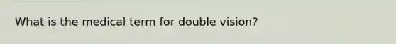 What is the medical term for double vision?