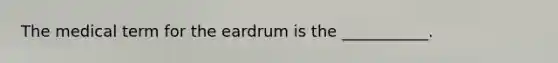 The medical term for the eardrum is the ___________.