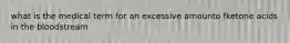 what is the medical term for an excessive amounto fketone acids in the bloodstream