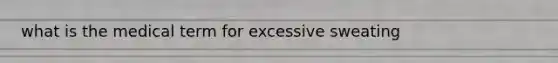 what is the medical term for excessive sweating