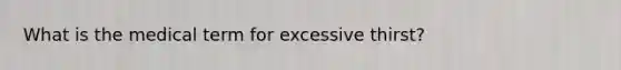 What is the medical term for excessive thirst?