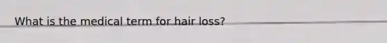 What is the medical term for hair​ loss?