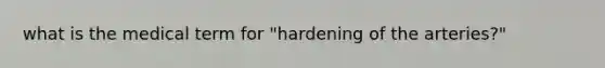 what is the medical term for "hardening of the arteries?"