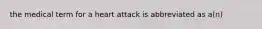 the medical term for a heart attack is abbreviated as a(n)