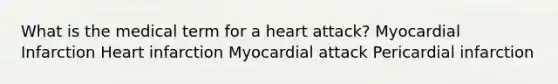 What is the medical term for a heart attack? Myocardial Infarction Heart infarction Myocardial attack Pericardial infarction