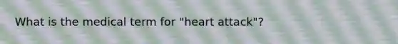 What is the medical term for "heart attack"?