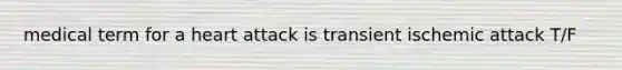 medical term for a heart attack is transient ischemic attack T/F