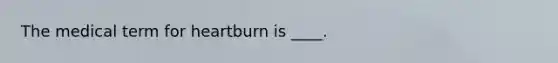 The medical term for heartburn is ____.