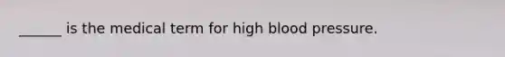 ______ is the medical term for high blood pressure.