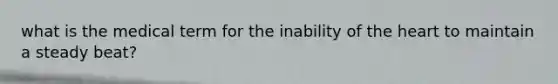 what is the medical term for the inability of the heart to maintain a steady beat?