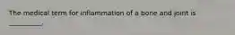 The medical term for inflammation of a bone and joint is __________.