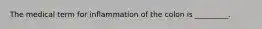 The medical term for inflammation of the colon is _________.