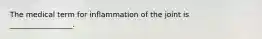 The medical term for inflammation of the joint is _________________.