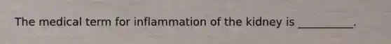 The medical term for inflammation of the kidney is __________.
