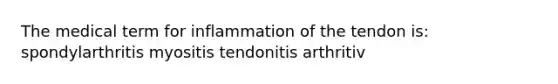 The medical term for inflammation of the tendon is: spondylarthritis myositis tendonitis arthritiv