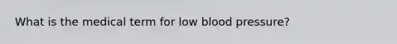 What is the medical term for low blood pressure?