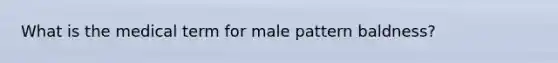 What is the medical term for male pattern baldness?