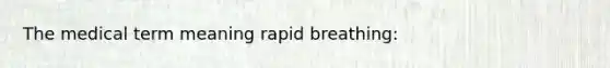 The medical term meaning rapid breathing: