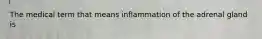 The medical term that means inflammation of the adrenal gland is