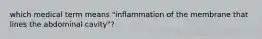 which medical term means "inflammation of the membrane that lines the abdominal cavity"?