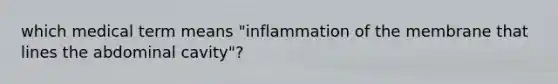 which medical term means "inflammation of the membrane that lines the abdominal cavity"?